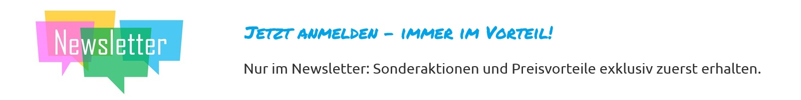 Newsletter - jetzt anmelden und exklusive Rabatte und Sonderaktionen erhalten!